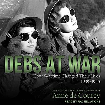 Debs at War How Wartime Changed Their Lives, 1939-1945 [Audiobook]