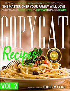 Copycat recipes VOL. II - Take Your Favorite Restaurant at Home Becoming The Master Chef Your Family Will Love