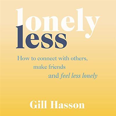 Lonely Less: How to Connect with Others, Make Friends and Feel Less Lonely [Audiobook]