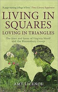 Living in Squares, Loving in Triangles The Lives and Loves of Virginia Woolf and the Bloomsbury Group