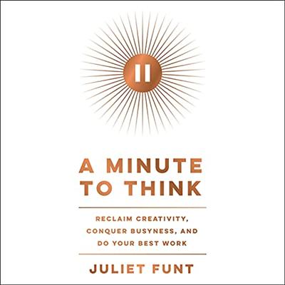 A Minute to Think: Reclaim Creativity, Conquer Busyness, and Do Your Best Work [Audiobook]