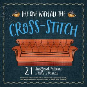 The One With All the Cross-Stitch 21 Unofficial Patterns for Fans of Friends