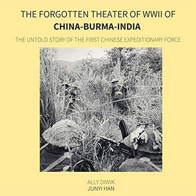The Forgotten Theater of WWII of China Burma India: The Untold Story of the First Chinese Expeditionary Force (Audiobook)