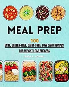 Meal Prep 100 Easy, Gluten-Free, Dairy-Free, Low Carb Recipes For Weight Loss Success