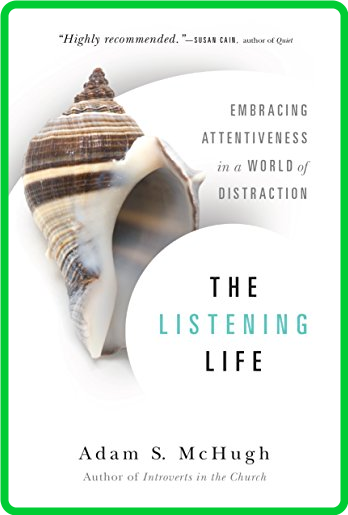 The Listening Life  Embracing Attentiveness in a World of Distraction by Adam S  M...