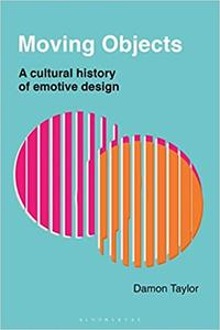 Moving Objects A Cultural History of Emotive Design
