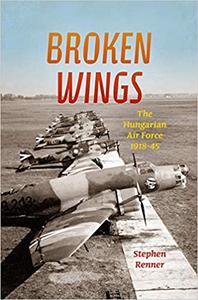 Broken Wings The Hungarian Air Force, 1918-45