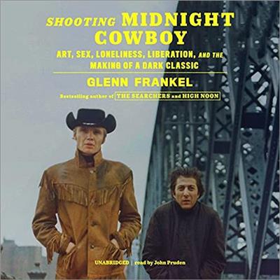 Shooting Midnight Cowboy Art, Sex, Loneliness, Liberation, and the Making of a Dark Classic [Audiobook]