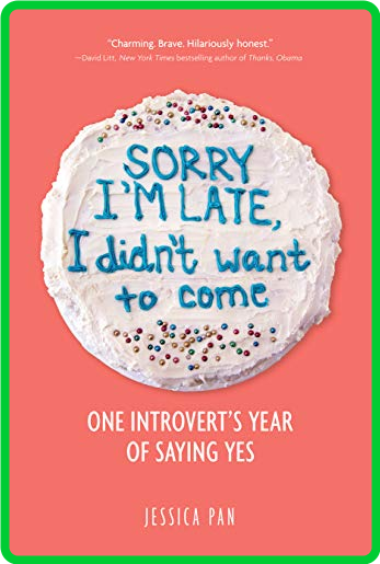 Sorry I'm Late, I Didn't Want to Come  One Introvert's Year of Saying Yes by Jessi...