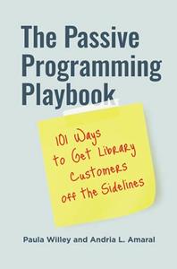 The Passive Programming Playbook 101 Ways to Get Library Customers off the Sidelines