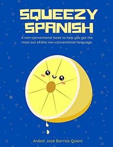 Squeezy Spanish A non-conventional book to help you get the most out of this non-conventional language