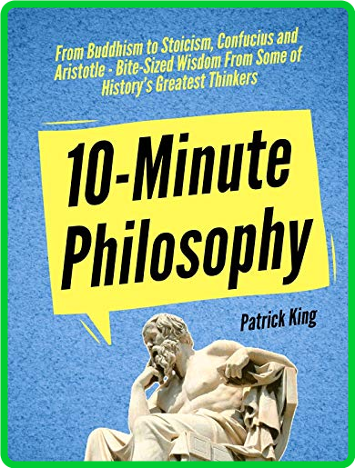 10-Minute Philosophy  From Buddhism to Stoicism, Confucius and Aristotle by Patric...
