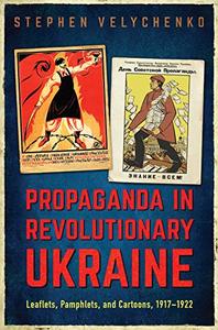 Propaganda in Revolutionary Ukraine Leaflets, Pamphlets, and Cartoons, 1917-1922