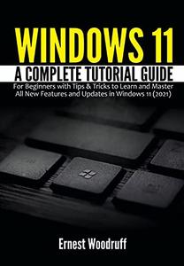 Windows 11 A Complete Tutorial Guide for Beginners with Tips & Tricks