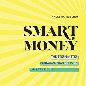 Smart Money The Step-by-Step Personal Finance Plan to Crush Debt [Audiobook]