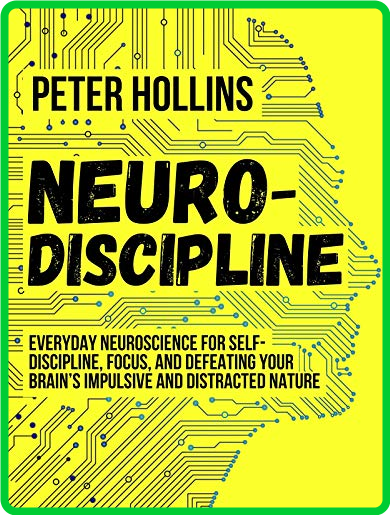 Neuro-Discipline  Everyday Neuroscience for Self-Discipline    by Peter Hollins 