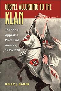 Gospel According to the Klan The KKK's Appeal to Protestant America, 1915-1930
