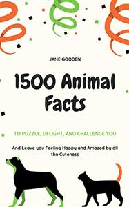1500 Animal Facts to Puzzle, Delight, and Challenge You, and Leave you Feeling Happy and Amazed by all the Cuteness
