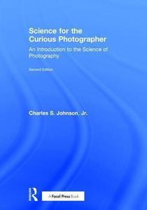 Science for the Curious Photographer An Introduction to the Science of Photography (2nd edition)