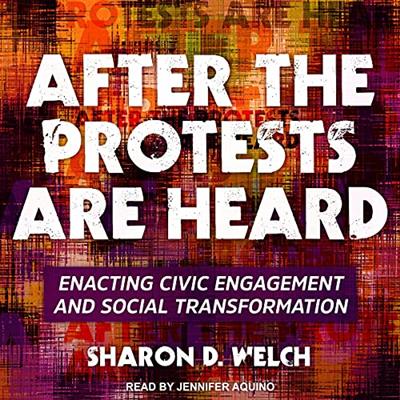After the Protests Are Heard Enacting Civic Engagement and Social Transformation [Audiobook]