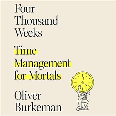 Four Thousand Weeks Time Management for Mortals [Audiobook]