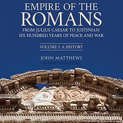 Empire of the Romans From Julius Caesar to Justinian Six Hundred Years of Peace and War, Volume 1 [Audiobook]