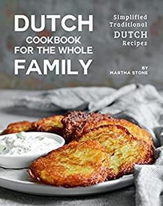 Dutch Cookbook for the Whole Family Simplified Traditional Dutch Recipes