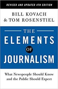 The Elements of Journalism, Revised and Updated 4th Edition What Newspeople Should Know and the Public Should Expect