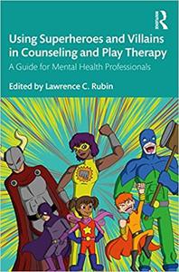 Using Superheroes and Villains in Counseling and Play Therapy A Guide for Mental Health Professionals