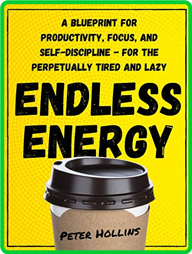 Endless Energy  A Blueprint for Productivity, Focus, and Self-Discipline by Peter ...