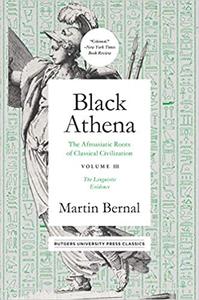 Black Athena The Afroasiatic Roots of Classical Civilation Volume III The Linguistic Evidence