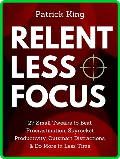 Relentless Focus by Patrick King 