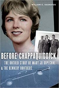 Before Chappaquiddick The Untold Story of Mary Jo Kopechne and the Kennedy Brothers