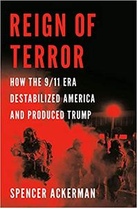 Reign of Terror How the 911 Era Destabilized America and Produced Trump
