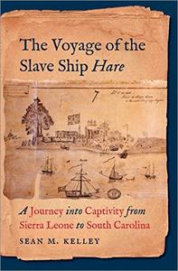 The Voyage of the Slave Ship Hare A Journey into Captivity from Sierra Leone to South Carolina