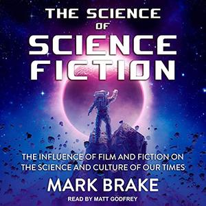 The Science of Science Fiction The Influence of Film and Fiction on the Science and Culture of Our Times [Audiobook]