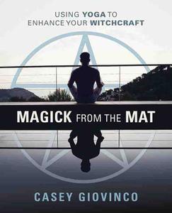 Magick From the Mat Using Yoga to Enhance Your Witchcraft