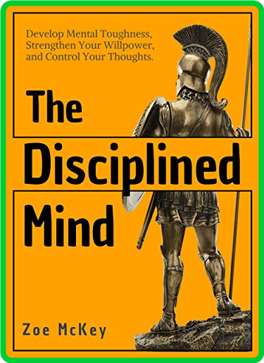 The Disciplined Mind  Develop Mental Toughness, Strengthen Your WillPower    by Zo...