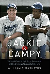 Jackie and Campy The Untold Story of Their Rocky Relationship and the Breaking of Baseball's Color Line