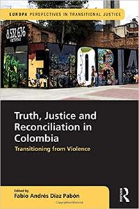 Truth, Justice and Reconciliation in Colombia Transitioning from Violence