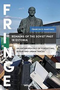 Remains of the Soviet Past in Estonia An Anthropology of Forgetting, Repair and Urban Traces