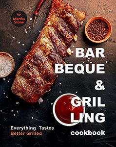 Barbeque and Grilling Cookbook Everything Tastes Better Grilled