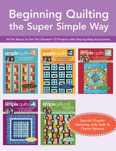 Beginning Quilting the Super Simple Way All the Basics to Get You Started, 15 Projects with Step-by-Step Instructions