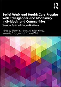 Social Work and Health Care Practice with Transgender and Nonbinary Individuals and Communities Voices for Equity, Incl