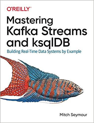 Mastering Kafka Streams and ksqlDB Building Real-Time Data Systems by Example (True PDF)