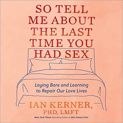 So Tell Me About the Last Time You Had Sex Laying Bare and Learning to Repair Our Love [Audiobook]