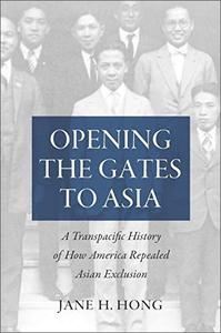 Opening the Gates to Asia A Transpacific History of How America Repealed Asian Exclusion