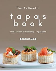 The Authentic Tapas Book Small Dishes of Heavenly Temptations