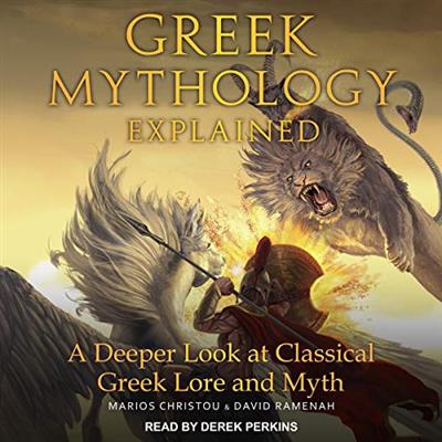 Greek Mythology Explained A Deeper Look at Classical Greek Lore and Myth [Audiobook]