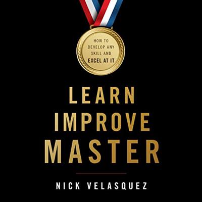 Learn, Improve, Master How to Develop Any Skill and Excel at It [Audiobook]